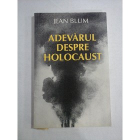     ADEVARUL  DESPRE  HOLOCAUST -  Jean  BLUM  